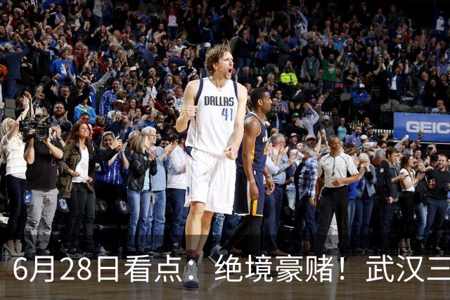 6月28日看点：绝境豪赌！武汉三镇租来三位前国脚，这支降级队真能起死回生？